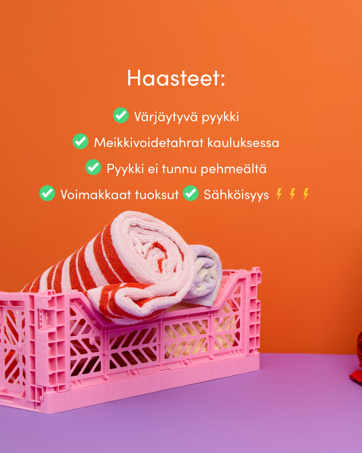 LV / Haasteet: Värjäytyvä pyykki, meikkivoidetahrat kauluksessa, pyykki ei tunnu pehmeältä, voimakkaat tuoksu, sähkösyys. Ja pinkki kori missä punavalkoraidallinen pyyhe.